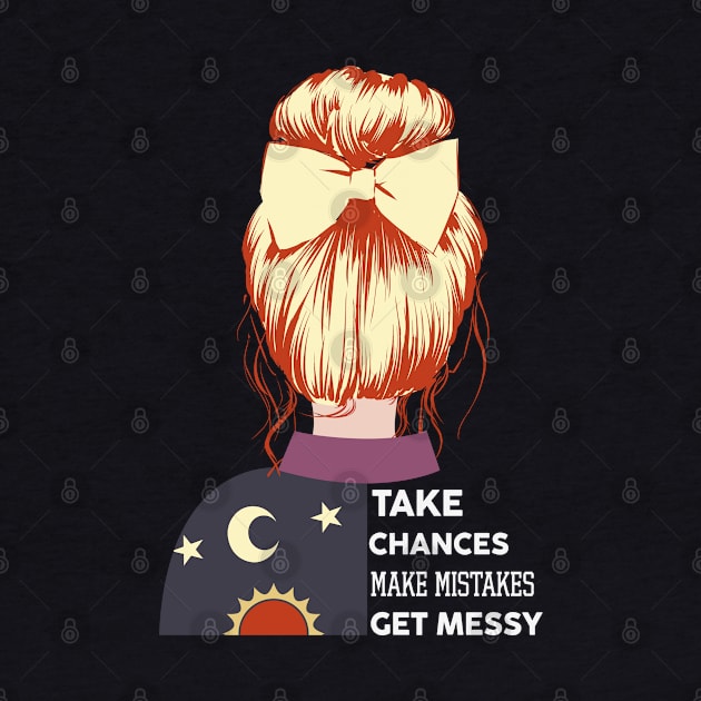 Take chances make mistakes get messy by MZeeDesigns